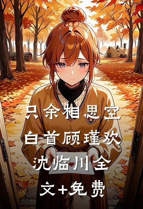 只余相思空白首顾瑾欢沈临川全文+免费