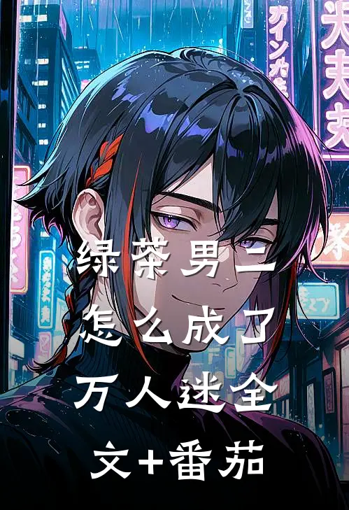 绿茶男二怎么成了万人迷全文+番茄