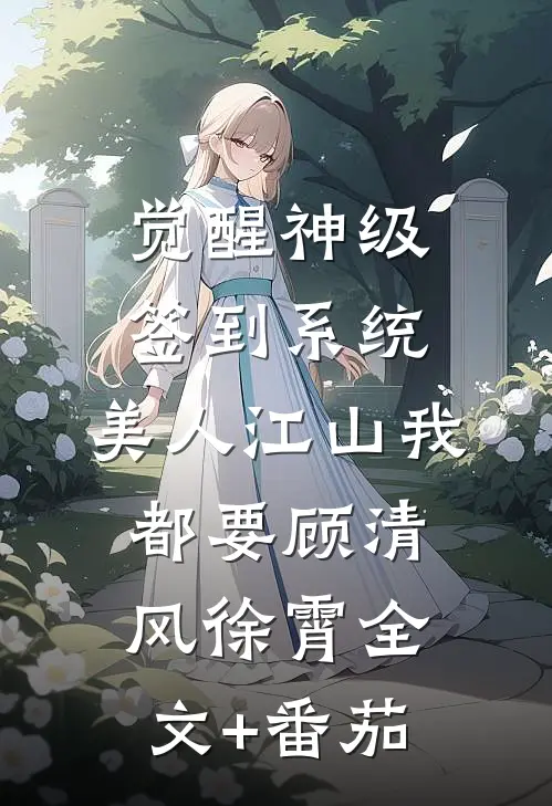 觉醒神级签到系统，美人江山我都要顾清风徐霄全文+番茄