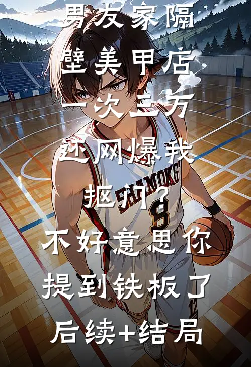 男友家隔壁美甲店一次三万，还网爆我抠门？不好意思你提到铁板了后续+结局