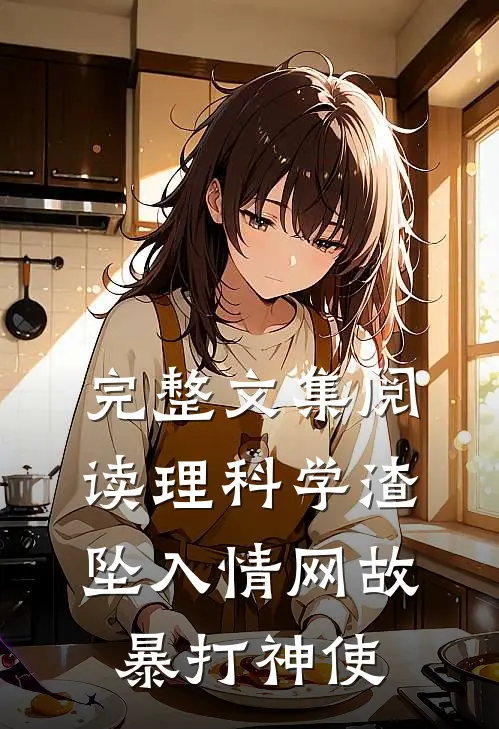 完整文集阅读理科学渣坠入情网故暴打神使