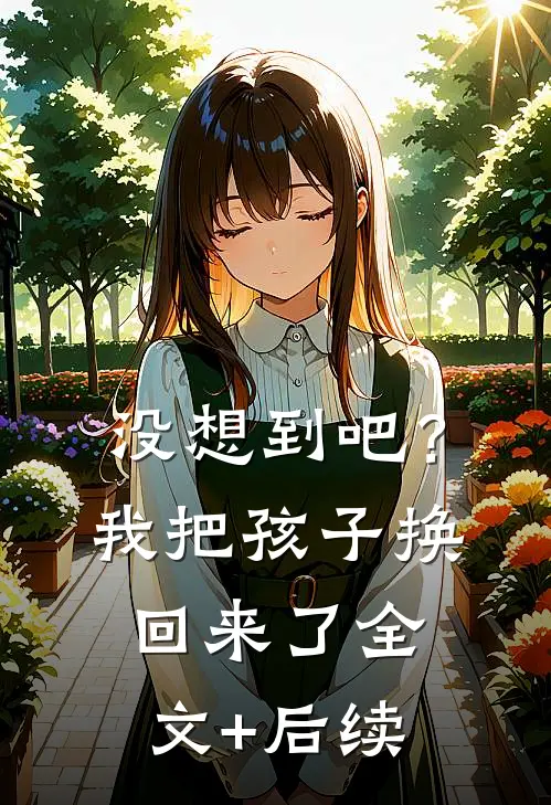 没想到吧？我把孩子换回来了全文+后续