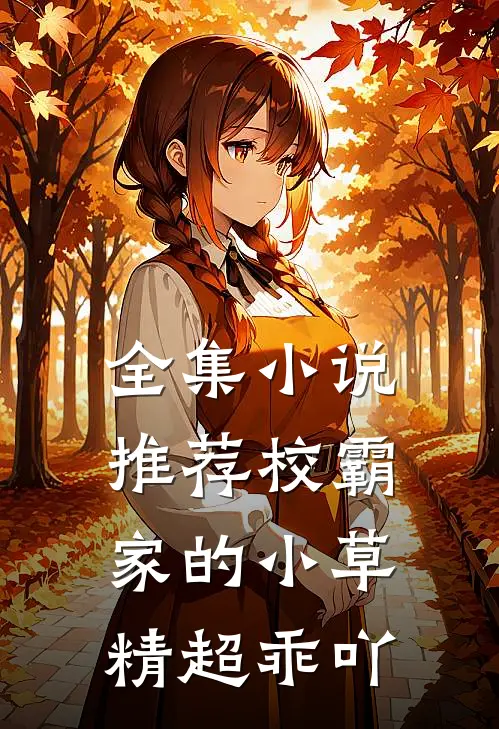 全集小说推荐校霸家的小草精超乖吖