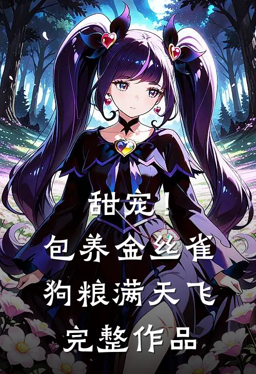 甜宠！包养金丝雀，狗粮满天飞完整作品