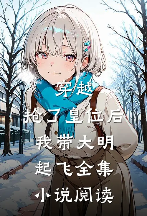 穿越：抢了皇位后，我带大明起飞全集小说阅读