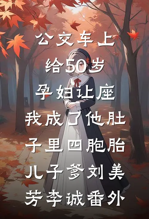 公交车上给50岁孕妇让座，我成了他肚子里四胞胎儿子爹刘美芳李诚番外