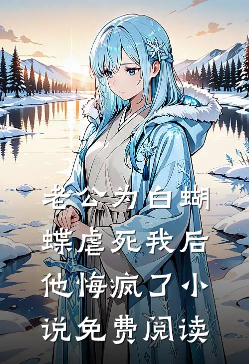 老公为白蝴蝶虐死我后他悔疯了小说免费阅读