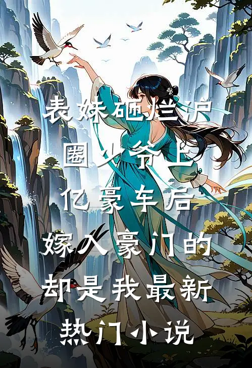 表妹砸烂沪圈少爷上亿豪车后，嫁入豪门的却是我最新热门小说