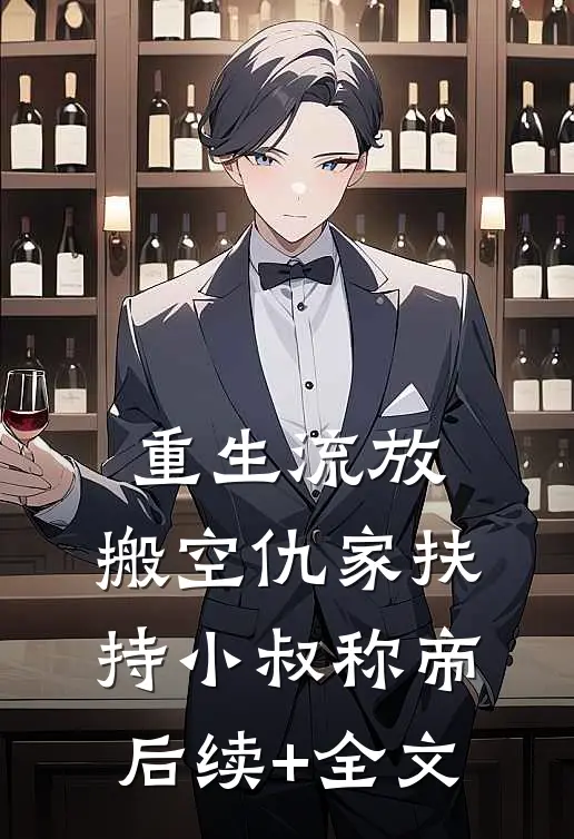 重生流放，搬空仇家扶持小叔称帝后续+全文
