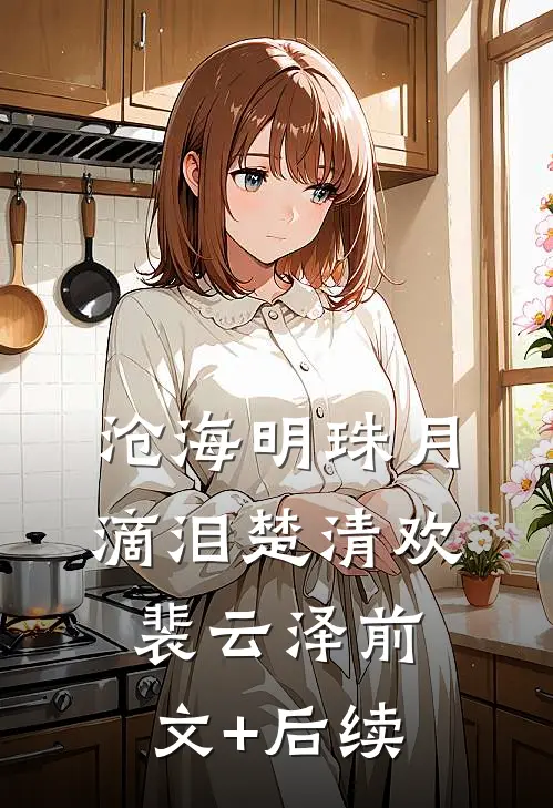 沧海明珠月滴泪楚清欢裴云泽前文+后续