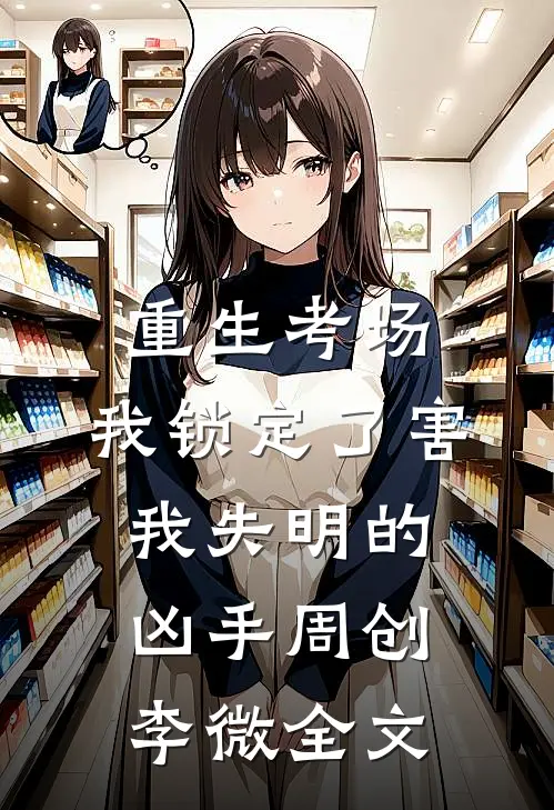 重生考场，我锁定了害我失明的凶手周创李微全文