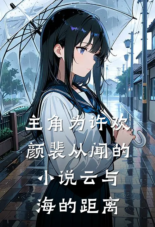 主角为许欢颜裴从闻的小说云与海的距离
