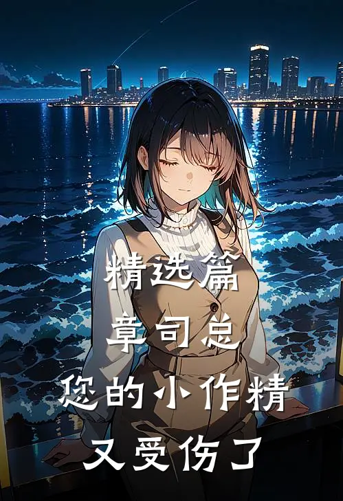 精选篇章司总，您的小作精又受伤了