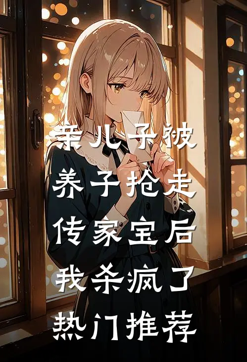 亲儿子被养子抢走传家宝后，我杀疯了热门推荐