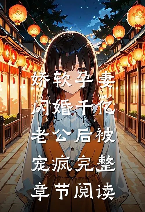 娇软孕妻，闪婚千亿老公后被宠疯完整章节阅读