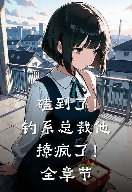 磕到了！钓系总裁他撩疯了！全章节