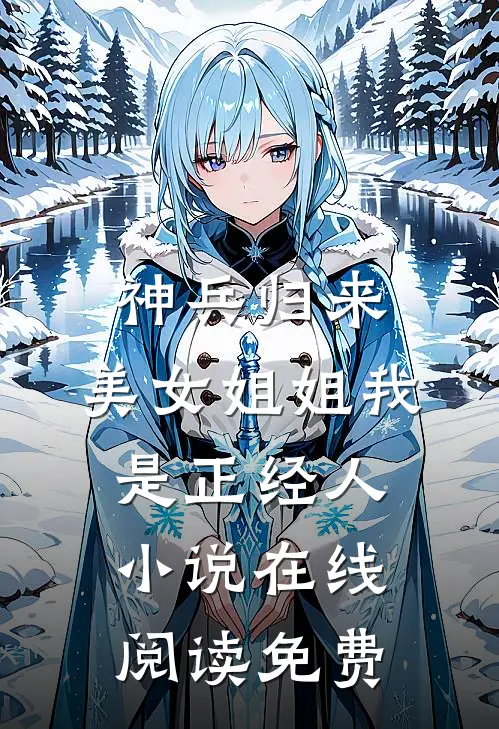 神兵归来：美女姐姐我是正经人小说在线阅读免费