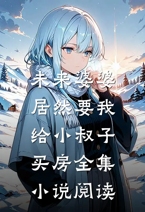 未来婆婆，居然要我给小叔子买房全集小说阅读