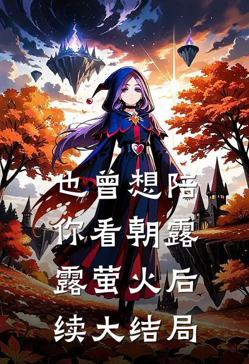 也曾想陪你看朝露露萤火后续大结局