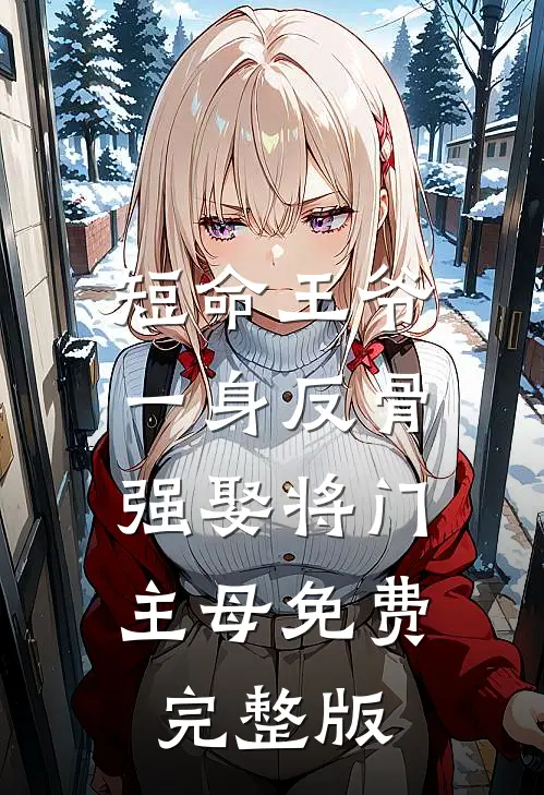 短命王爷一身反骨，强娶将门主母免费完整版