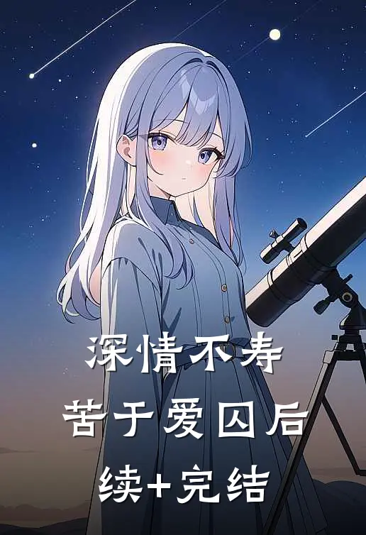 深情不寿，苦于爱囚后续+完结