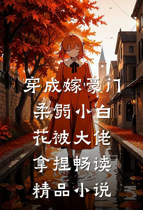 穿成嫁豪门，柔弱小白花被大佬拿捏畅读精品小说
