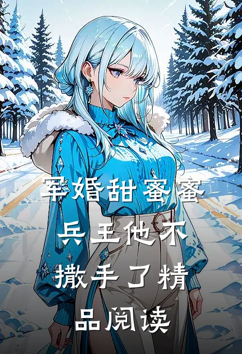 军婚甜蜜蜜，兵王他不撒手了精品阅读