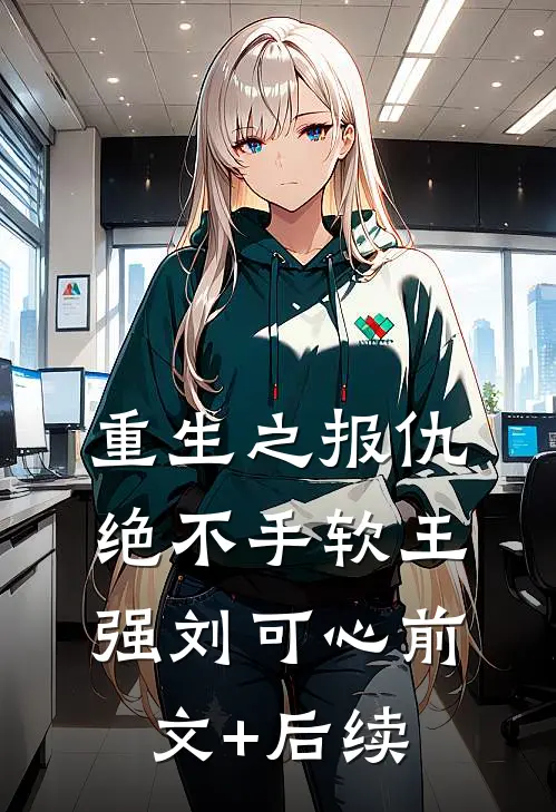 重生之报仇，绝不手软王强刘可心前文+后续