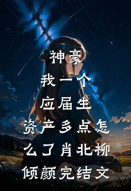 神豪：我一个应届生，资产多点怎么了肖北柳倾颜完结文