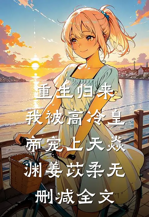 重生归来，我被高冷皇帝宠上天焱渊姜苡柔无删减全文