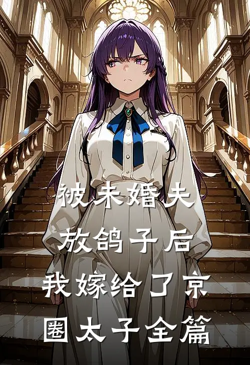 被未婚夫放鸽子后，我嫁给了京圈太子全篇