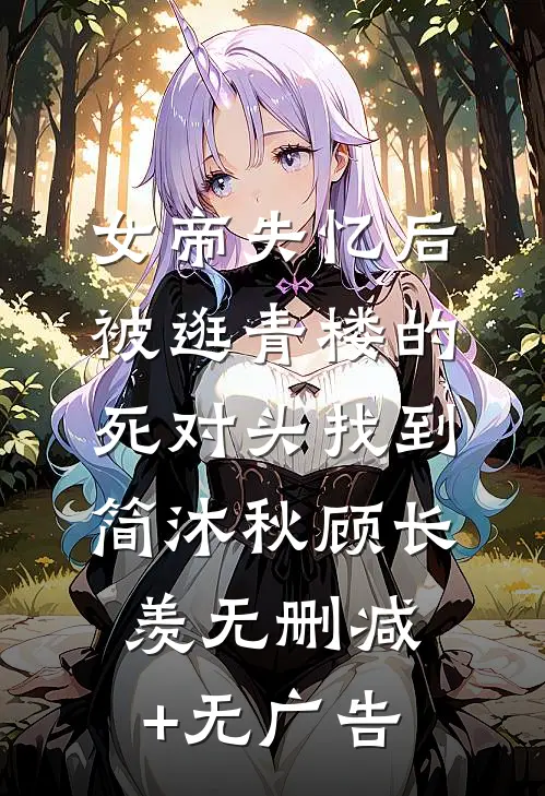 女帝失忆后被逛青楼的死对头找到简沐秋顾长羡无删减+无广告