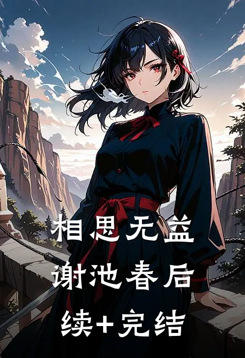 相思无益谢池春后续+完结