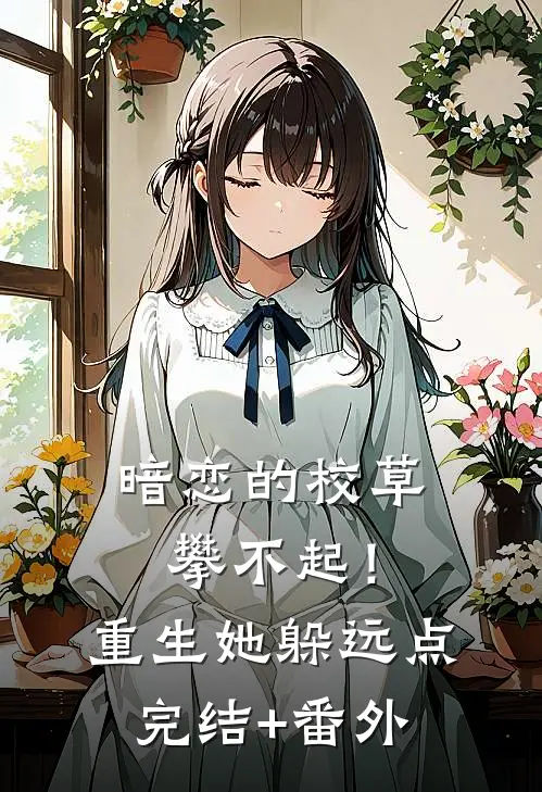 暗恋的校草攀不起！重生她躲远点完结+番外