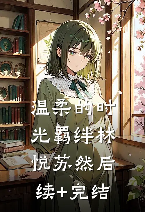 温柔的时光羁绊林悦苏然后续+完结