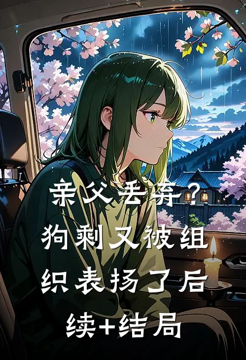亲父丢弃？狗剩又被组织表扬了后续+结局