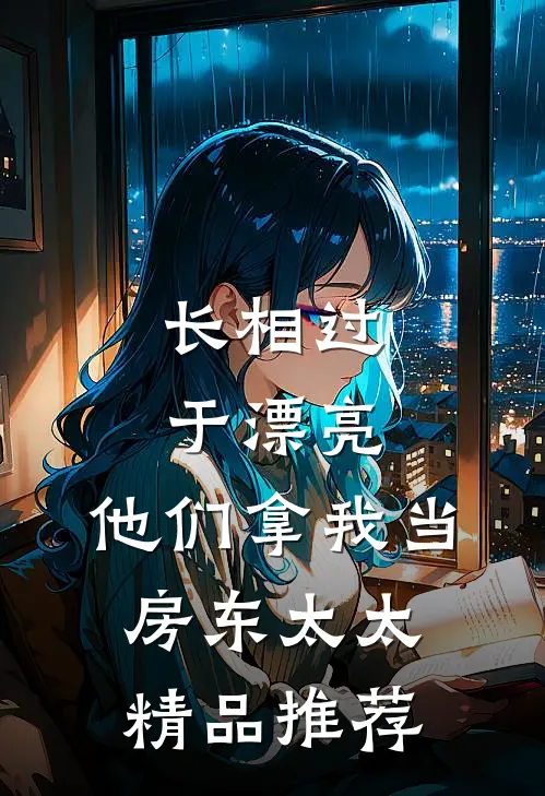 长相过于漂亮，他们拿我当房东太太精品推荐