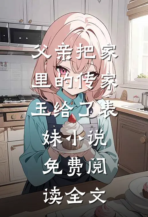 父亲把家里的传家玉给了表妹小说免费阅读全文
