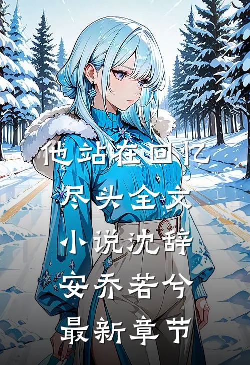 他站在回忆尽头全文小说沈辞安乔若兮最新章节