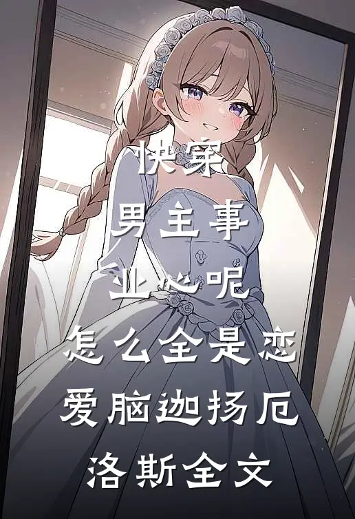 快穿：男主事业心呢，怎么全是恋爱脑迦扬厄洛斯全文