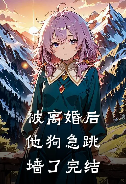 被离婚后，他狗急跳墙了完结