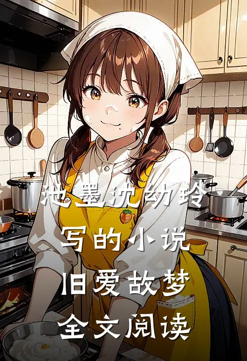 池墨沈幼玲写的小说旧爱故梦全文阅读