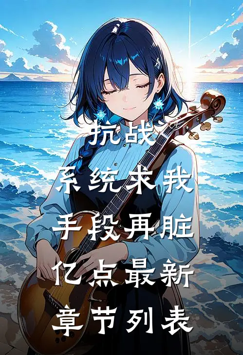 抗战：系统求我，手段再脏亿点最新章节列表
