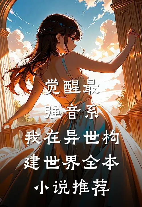 觉醒最强音系，我在异世构建世界全本小说推荐