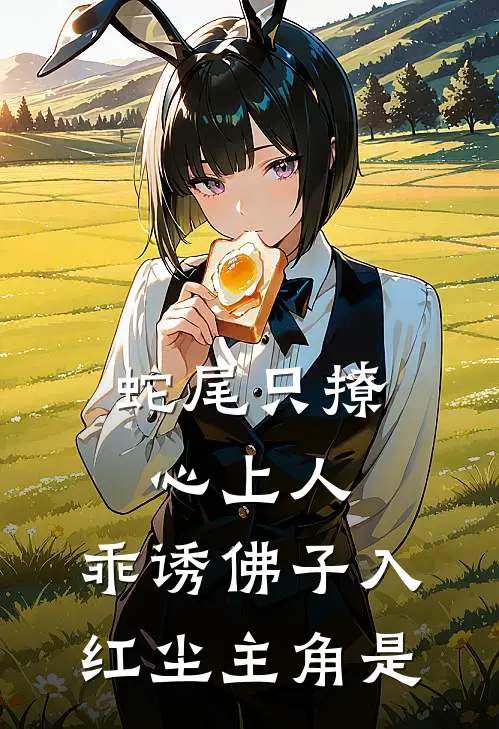 蛇尾只撩心上人，乖诱佛子入红尘主角是