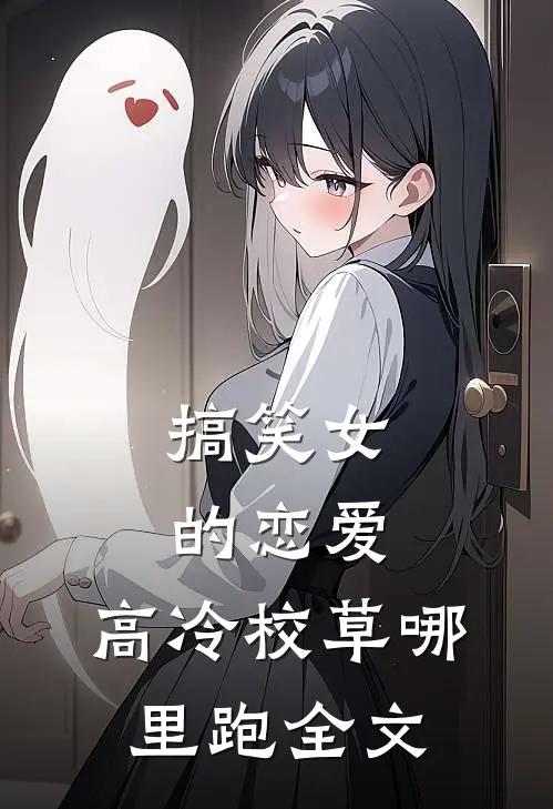 搞笑女的恋爱：高冷校草哪里跑全文