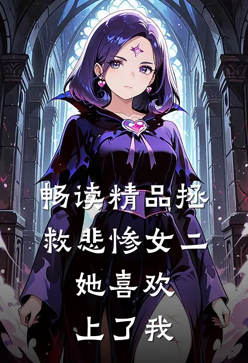 畅读精品拯救悲惨女二，她喜欢上了我
