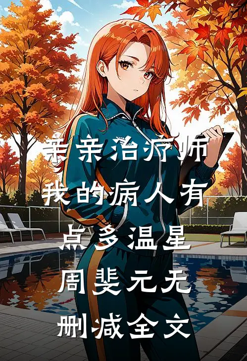 亲亲治疗师：我的病人有点多温星周斐元无删减全文
