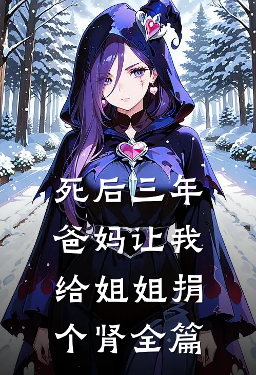 死后三年，爸妈让我给姐姐捐个肾全篇
