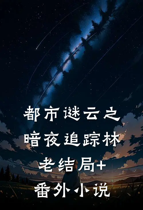 都市谜云之暗夜追踪林老结局+番外小说